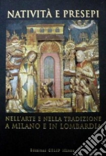 Natività e presepi. Nell'arte e nella tradizione a Milano e in Lombardia. Ediz. illustrata libro di Cordani R. (cur.)