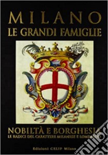 Milano. Le grandi famiglie. Nobiltà e borghesia. Le radici del carattere milanese e lombardo libro di Cordani R. (cur.)