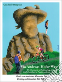 Via Andreas-Hofer-Weg. Da St. Leonhard in Passeier al lago di Garda «Un viaggio tra due culture senza confini». Ediz. multilingue libro di Margonari dei Castelani di Prusa Gian Paolo