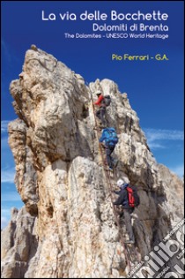 La via delle Bocchette. Dolomiti di Brenta-The Dolomites. Unesco world heritage. Con carta escursionistica 1:25.000. Ediz. bilingue libro di Ferrari Pio