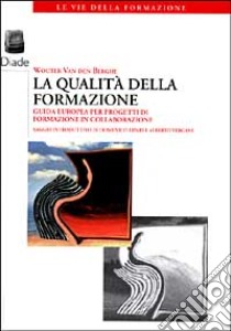 La qualità della formazione. Guida europea per progetti di formazione in collaborazione libro di Van den Berghe Wouter