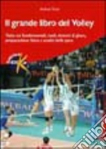 Il grande libro del volley. Tutto sui fondamentali, ruoli, sistemi di gioco, preparazione fisica e analisi della gara libro di Pozzi Andrea