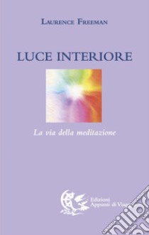 Luce interiore. La via della meditazione libro di Freeman Laurence