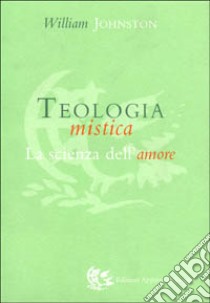 Teologia mistica. La scienza dell'amore libro di Johnston William