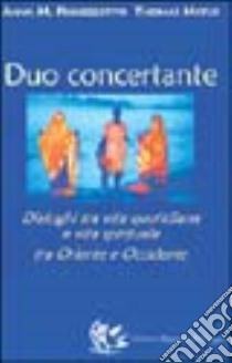 Duo concertante. Dialoghi tra vita quotidiana e vita spirituale tra Oriente e Occidente libro di Pinnizzotto Anna M.; Matus Thomas