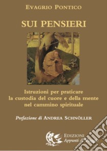 Sui pensieri. Istruzioni per praticare la custodia del cuore e della mente nel cammino spirituale libro di Evagrio Pontico