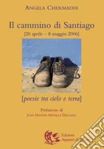 Il cammino di Santiago. Poesie tra cielo e terra libro di Chermaddi Angela