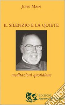 Il silenzio e la quiete. Meditazioni quotidiane libro di Main John; Piana A. (cur.)