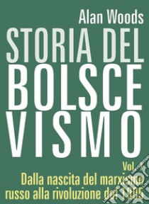 Storia del bolscevismo. Vol. 1: Dalla nascita del marxismo russo alla rivoluzione del 1905 libro di Woods Alan; Bellotti C. (cur.)