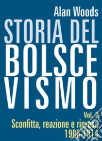 Storia del Bolscevismo vol.2. Sconfitta, reazione e ripresa 1906-1914. Vol. 2: Sconfitta, reazione e ripresa 1906-1914 libro di Woods Alan; Bellotti C. (cur.)