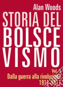 Storia del bolscevismo. Vol. 3: Dalla guerra alla rivoluzione 1914-1917 libro di Woods Alan; Bellotti C. (cur.)