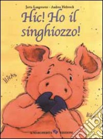 Hic! Ho il singhiozzo! libro di Hebrock Andrea; Langreuter Jutta