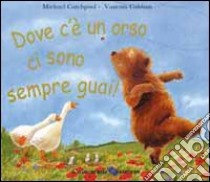 Dove c'è un orso ci sono sempre guai! libro di Catchpool Michael; Cabban Vanessa