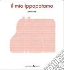 Il mio ippopotamo. Ediz. illustrata libro di Coat Janik