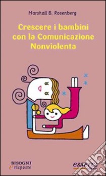 Crescere i bambini con la comunicazione nonviolenta libro di Rosenberg Marshall B.