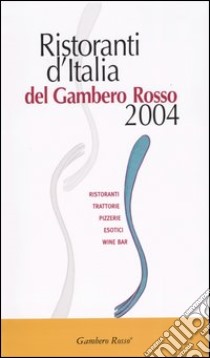 Ristoranti d'Italia del Gambero Rosso 2004. Ristoranti, trattorie, pizzerie, esotici, wine bar libro