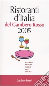 Ristoranti d'Italia del Gambero Rosso 2005. Ristoranti, trattorie, pizzerie, esotici, wine bar libro