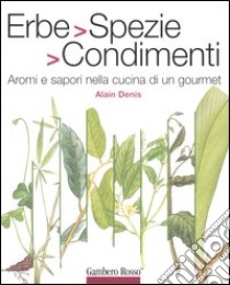 Erbe, spezie, condimenti. Aromi e sapori nella cucina di un gourmet libro di Denis Alain