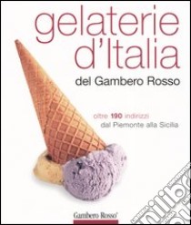 Gelaterie d'Italia del Gambero Rosso. Oltre 190 indirizzi dal Piemonte alla Sicilia. Ediz. illustrata libro