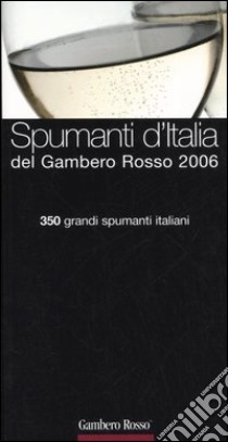 Spumanti d'Italia del Gambero Rosso 2006. 350 grandi spumanti italiani libro