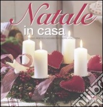 Il Natale in casa. Tavole, ricette e addobbi per creare atmosfera libro