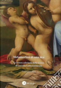 Metamorfosi di una dea. La Venere adornata dalla Grazie di Lorenzo Lotto restaurata libro