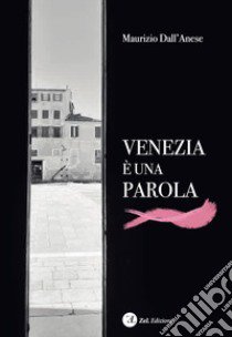 Venezia è una parola. Ediz. illustrata libro di Dall'Anese Maurizio