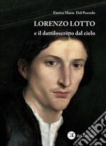 Lorenzo Lotto e il dattiloscritto dal cielo libro di Dal Pozzolo Enrico Maria