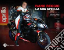 La mia Aprilia. Autobiografia postuma dell'ultimo grande pioniere della moto libro di Beggio Ivano