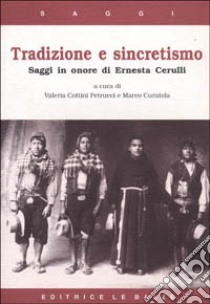 Tradizione e sincretismo. Saggi in onore di Ernesta Cerulli libro di Cottini Petrucci V. (cur.); Curatola M. (cur.)