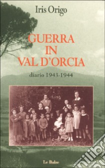 Guerra in val d'Orcia. Diario 1943-1944 libro di Origo Iris