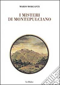 I misteri di Montepulciano libro di Morganti Mario