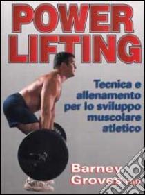 Powerlifting. Tecnica e allenamento per lo sviluppo muscolare atletico libro di Groves Barney