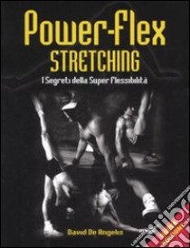 Power-flex streching. I segreti della super-flessibilità. Ediz. illustrata libro di De Angelis David