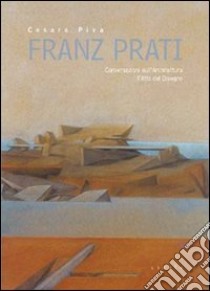 Franz Prati. Conversazioni sull'architettura. L'atto del disegno libro di Piva Cesare