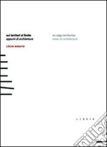 Sui territori al limite. Appunti di architetture. Ediz. italiana e inglese libro di Rosato Lucio; D'Angelo Pozzi D. (cur.)