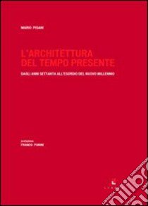 L'architettura del tempo presente. Dagli anni Settanta all'esordio del nuovo millennio. Ediz. illustrata libro di Pisani Mario