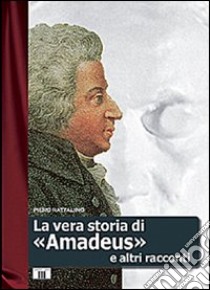 La vera storia di «Amadeus» e altri racconti libro di Rattalino Piero