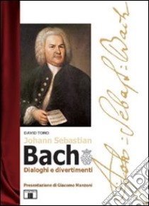 J. S. Bach. Dialoghi e divertimenti libro di Toro David