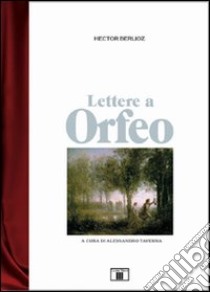 Lettere a Orfeo libro di Berlioz Hector; Taverna A. (cur.)