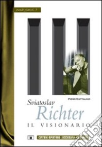 Sviatoslav Richter. Il visionario libro di Rattalino Piero