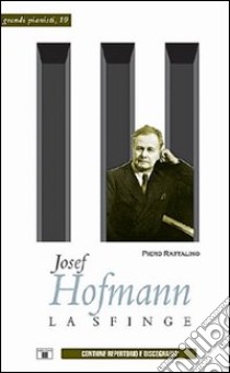 Josef Hofmann. La sfinge libro di Rattalino Piero; Iannelli M. T. (cur.)