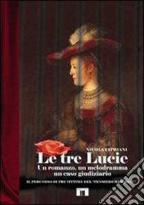 Le tre Lucie. Un romanzo, un melodramma, un caso giudiziario libro di Cipriani Nicola