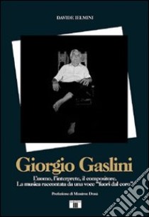 Giorgio Gaslini. L'uomo, l'interprete, il compositore. La musica raccontata da una voce «fuori dal coro» libro di Ielmini Davide