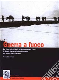 Guerra a fuoco. Dal Carso agli Altipiani, dal Monte Grappa al Piave: la grande guerra nell'album fotografico del tenente Sante Gaudenzi libro di Fabi L. (cur.)