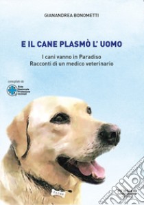 E il cane plasmò l'uomo libro di Bonometti Gianandrea