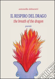 Il respiro del drago-The breath of the dragon. Ediz. bilingue libro di Delmestri Antonella