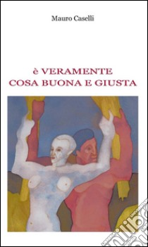 È veramente cosa buona e giusta libro di Caselli Mauro