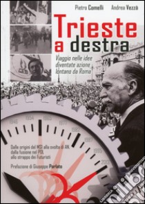 Trieste a destra. Viaggio nelle idee diventate azione lontano da Roma libro di Comelli Pietro; Vezzà Andrea