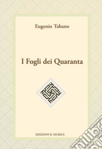 I fogli dei quaranta libro di Tabano Eugenio